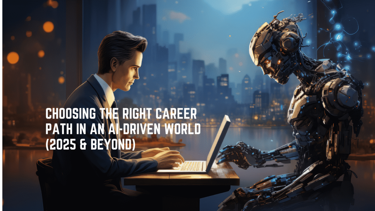 Choosing the Right Career Path in an AI-Driven World (2025 & Beyond)