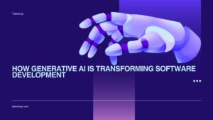 How Generative AI Is Transforming Software Development